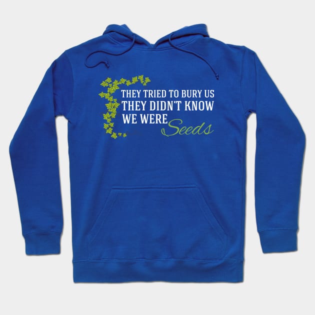 They Didn't Know We Were Seeds Hoodie by epiclovedesigns